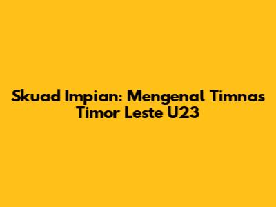 Skuad Impian: Mengenal Timnas Timor Leste U23