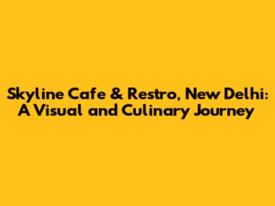 Skyline Cafe & Restro, New Delhi: A Visual and Culinary Journey