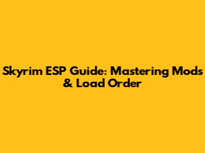 Skyrim ESP Guide: Mastering Mods & Load Order
