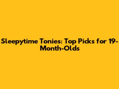 Sleepytime Tonies: Top Picks for 19-Month-Olds