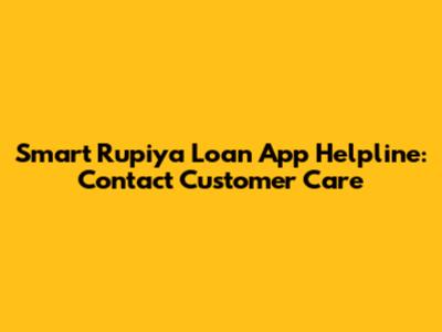 Smart Rupiya Loan App Helpline: Contact Customer Care