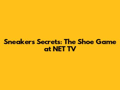 Sneakers Secrets: The Shoe Game at NET TV