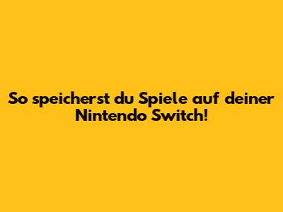 So speicherst du Spiele auf deiner Nintendo Switch!