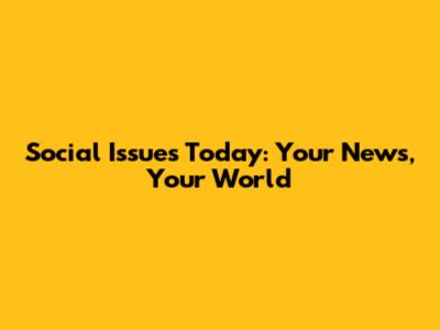Social Issues Today: Your News, Your World