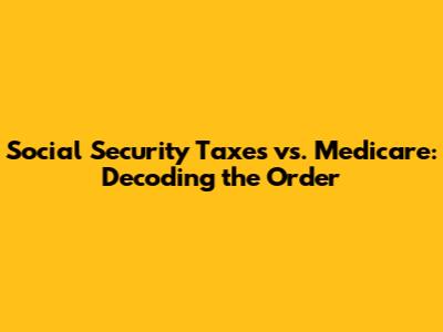 Social Security Taxes vs. Medicare: Decoding the Order