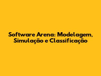 Software Arena: Modelagem, Simulação e Classificação