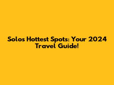 Solo's Hottest Spots: Your 2024 Travel Guide!