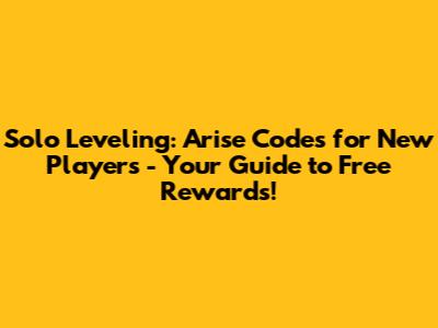 Solo Leveling: Arise Codes for New Players - Your Guide to Free Rewards!
