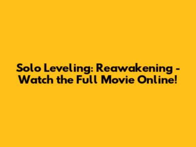 Solo Leveling: Reawakening - Watch the Full Movie Online!