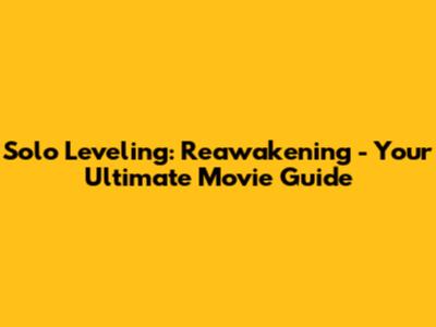 Solo Leveling: Reawakening - Your Ultimate Movie Guide