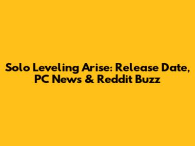 Solo Leveling Arise: Release Date, PC News & Reddit Buzz