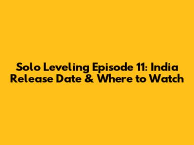 Solo Leveling Episode 11: India Release Date & Where to Watch