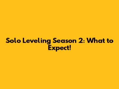 Solo Leveling Season 2: What to Expect!