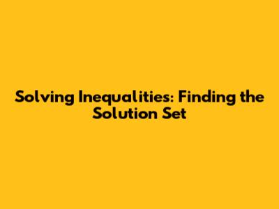 Solving Inequalities: Finding the Solution Set
