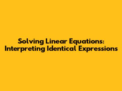Solving Linear Equations: Interpreting Identical Expressions