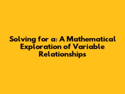 Solving for 'a': A Mathematical Exploration of Variable Relationships