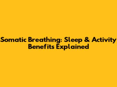 Somatic Breathing: Sleep & Activity Benefits Explained