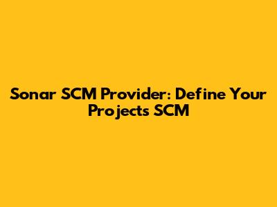 Sonar SCM Provider: Define Your Project's SCM
