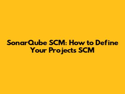 SonarQube SCM: How to Define Your Project's SCM