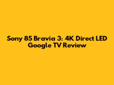 Sony 85" Bravia 3: 4K Direct LED Google TV Review