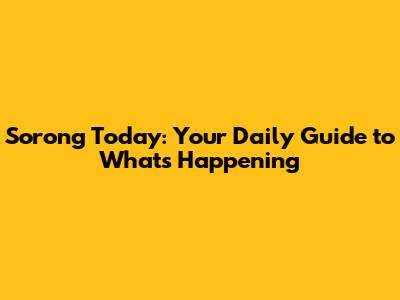 Sorong Today: Your Daily Guide to What's Happening