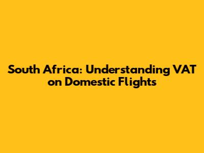 South Africa: Understanding VAT on Domestic Flights