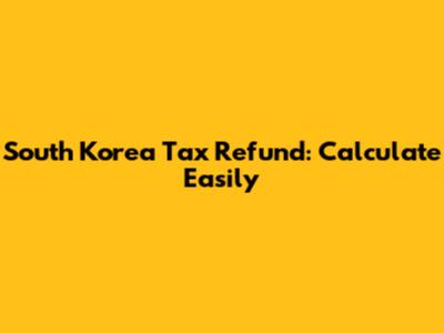 South Korea Tax Refund: Calculate Easily