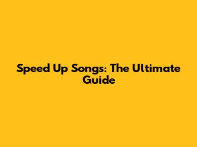 Speed Up Songs: The Ultimate Guide