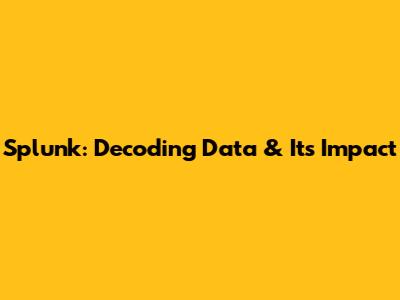 Splunk: Decoding Data & Its Impact