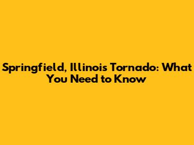 Springfield, Illinois Tornado: What You Need to Know