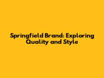 Springfield Brand: Exploring Quality and Style
