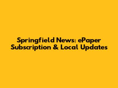 Springfield News: ePaper Subscription & Local Updates