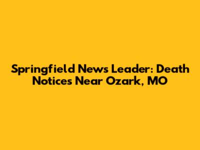 Springfield News Leader: Death Notices Near Ozark, MO
