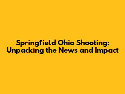 Springfield Ohio Shooting: Unpacking the News and Impact