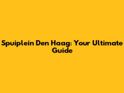 Spuiplein Den Haag: Your Ultimate Guide