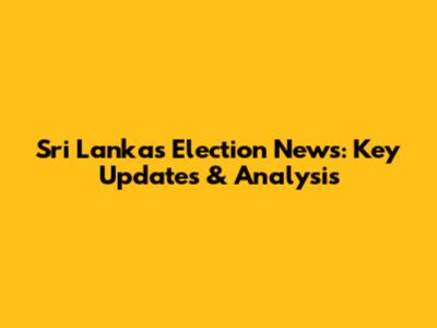 Sri Lanka's Election News: Key Updates & Analysis
