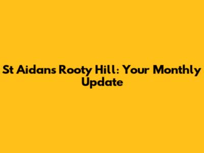 St Aidan's Rooty Hill: Your Monthly Update