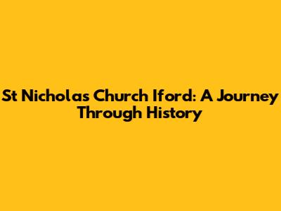 St Nicholas Church Iford: A Journey Through History