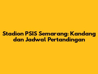 Stadion PSIS Semarang: Kandang dan Jadwal Pertandingan