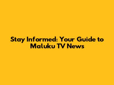 Stay Informed: Your Guide to Maluku TV News