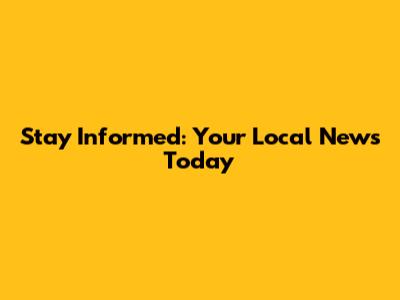 Stay Informed: Your Local News Today