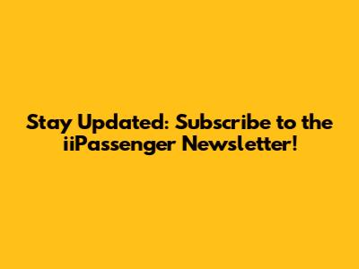 Stay Updated: Subscribe to the iiPassenger Newsletter!