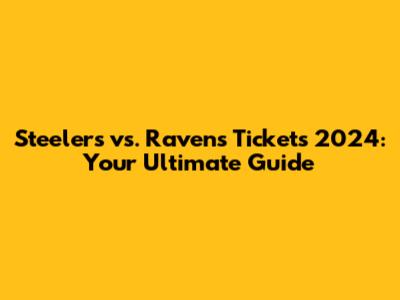 Steelers vs. Ravens Tickets 2024: Your Ultimate Guide