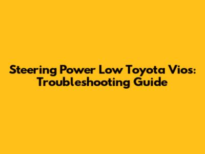 Steering Power Low Toyota Vios: Troubleshooting Guide