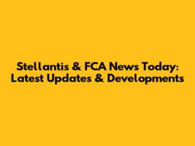 Stellantis & FCA News Today: Latest Updates & Developments