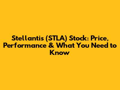 Stellantis (STLA) Stock: Price, Performance & What You Need to Know