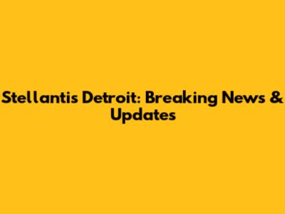 Stellantis Detroit: Breaking News & Updates