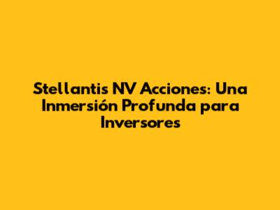 Stellantis NV Acciones: Una Inmersión Profunda para Inversores