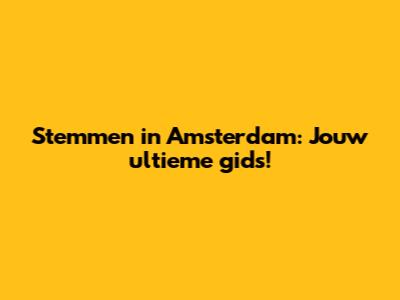 Stemmen in Amsterdam: Jouw ultieme gids!