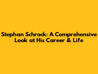 Stephan Schrock: A Comprehensive Look at His Career & Life